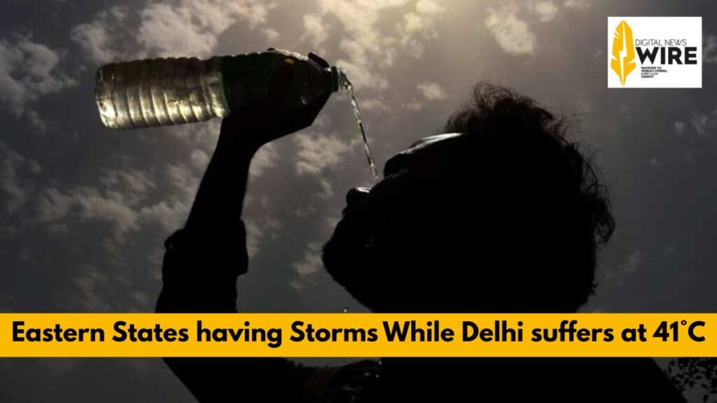 Eastern States having Storms While Delhi suffers at 41°C.Is India Bracing for 2 Extreme Weather Fronts in 1 Day?
