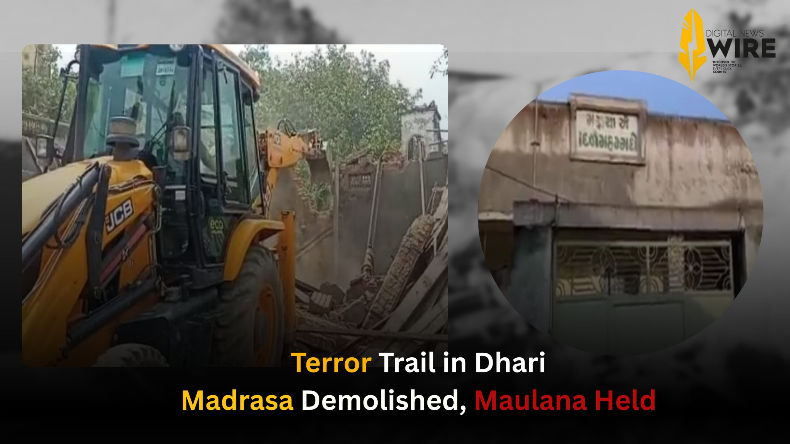 Terror Trail in Dhari: Madrasa Demolished, Maulana Held