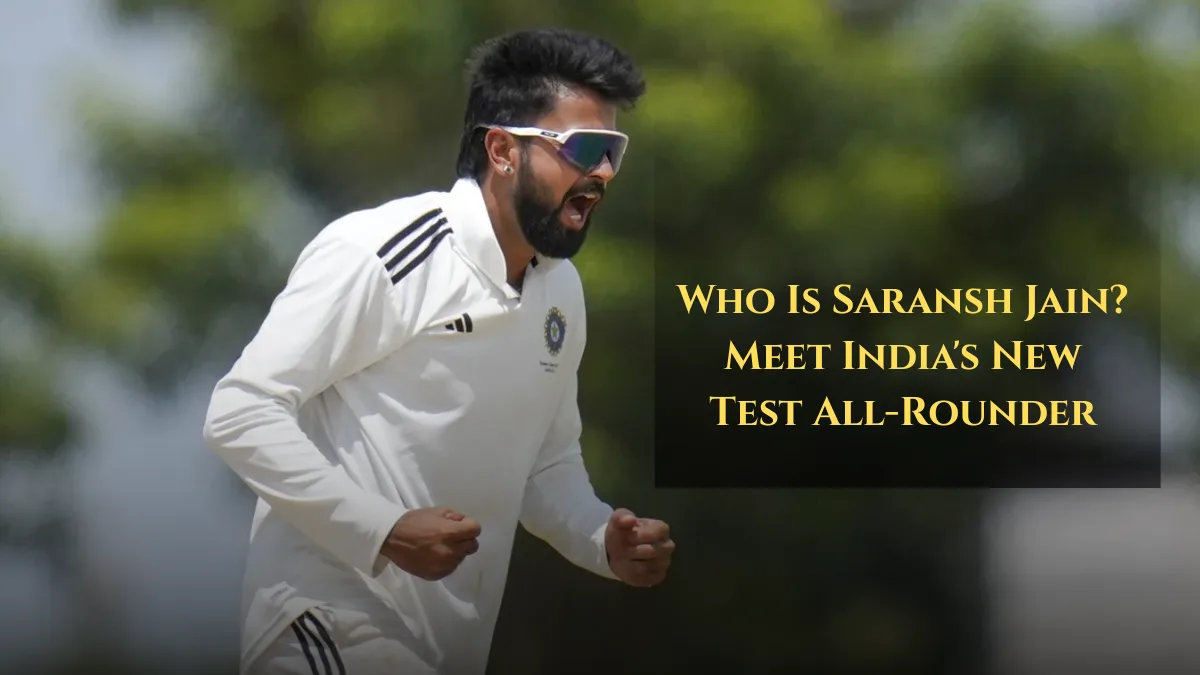 Who Is Saransh Jain? Meet India's New Test All-Rounder Who Earned His Maiden Call-Up at 33